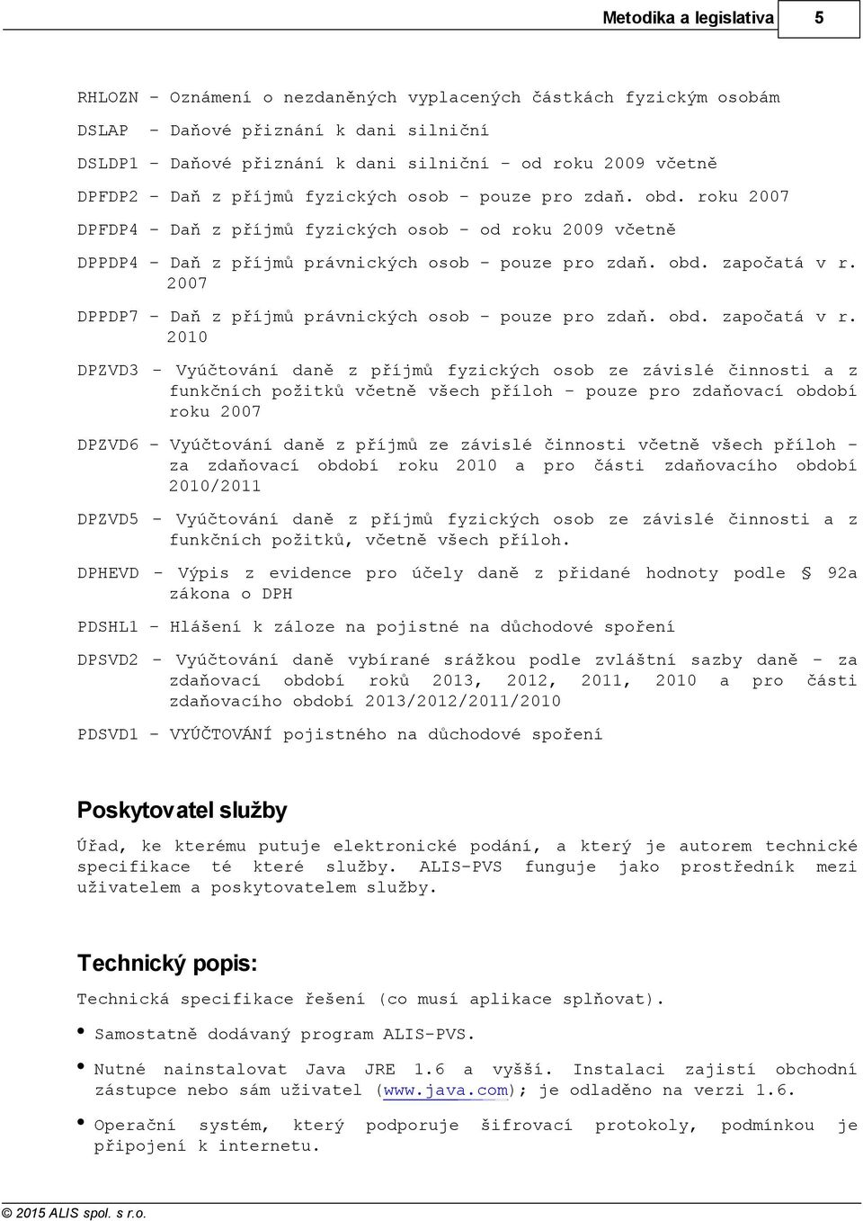 2007 DPPDP7 - Daň z příjmů právnických osob - pouze pro zdaň. obd. započatá v r.