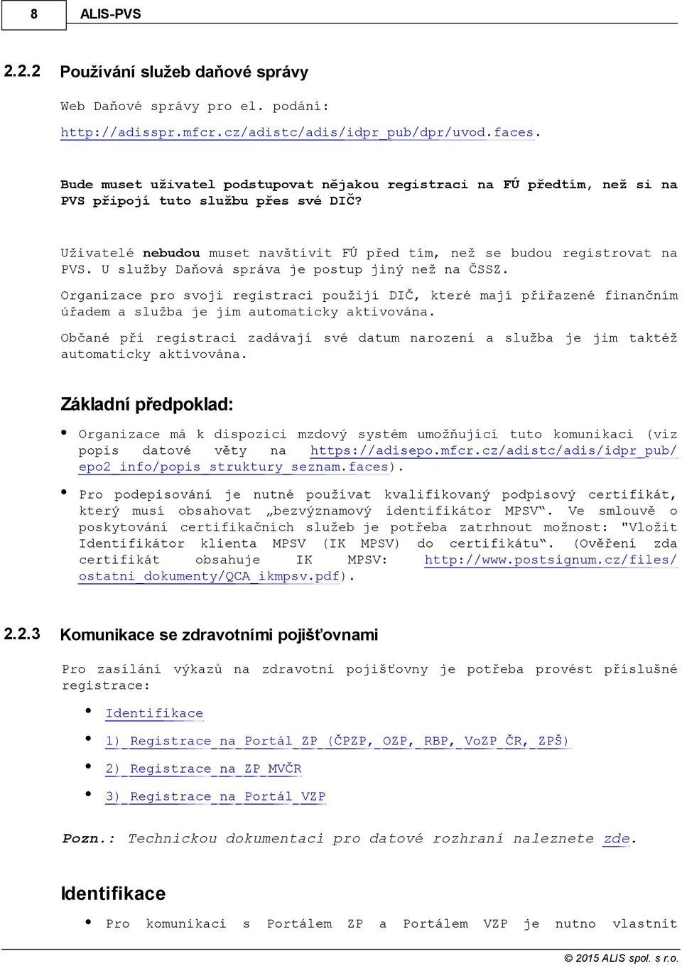 U služby Daňová správa je postup jiný než na ČSSZ. Organizace pro svoji registraci použijí DIČ, které mají přiřazené finančním úřadem a služba je jim automaticky aktivována.