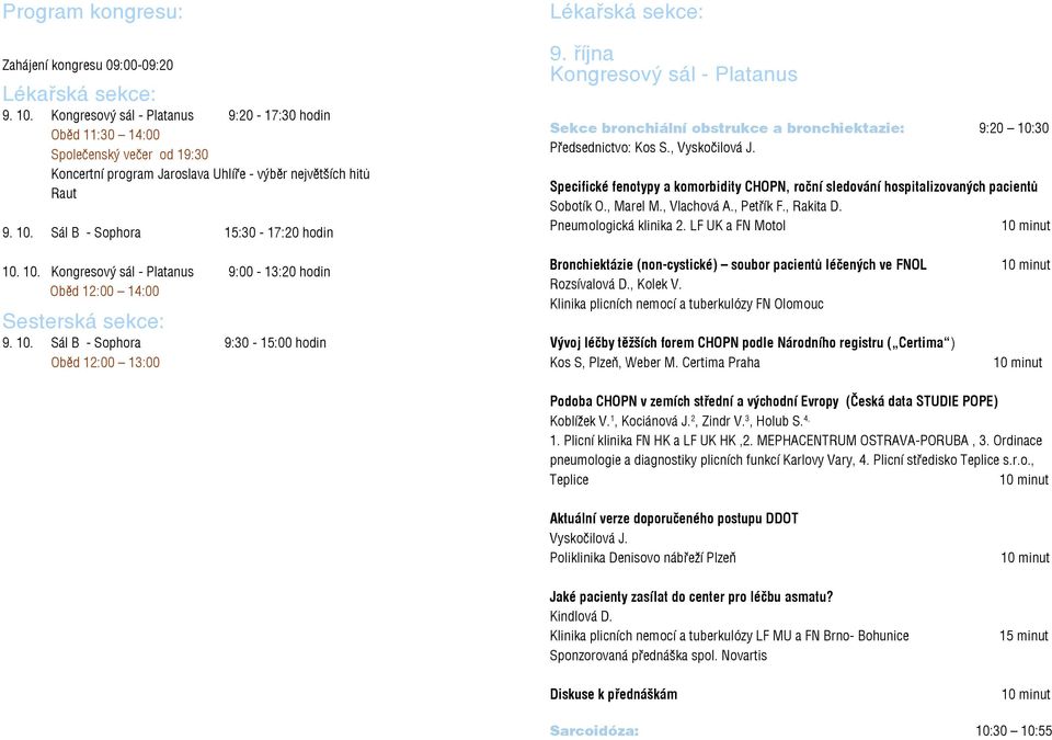 Sál B - Sophora 15:30-17:20 hodin Lékařská sekce: 9. října Kongresový sál - Platanus Sekce bronchiální obstrukce a bronchiektazie: 9:20 10:30 Předsednictvo: Kos S., Vyskočilová J.