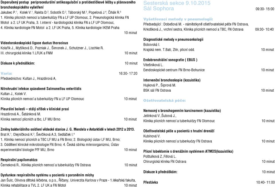 Klinika kardiologie FN Motol a 2. LF UK Praha, 5. Klinika kardiologie IKEM Praha Sesterská sekce 9.10.2015 Sál Sophora 09:30-15:00 Vyšetřovací metody v pneumologii: Předsedající : Dobešová M.