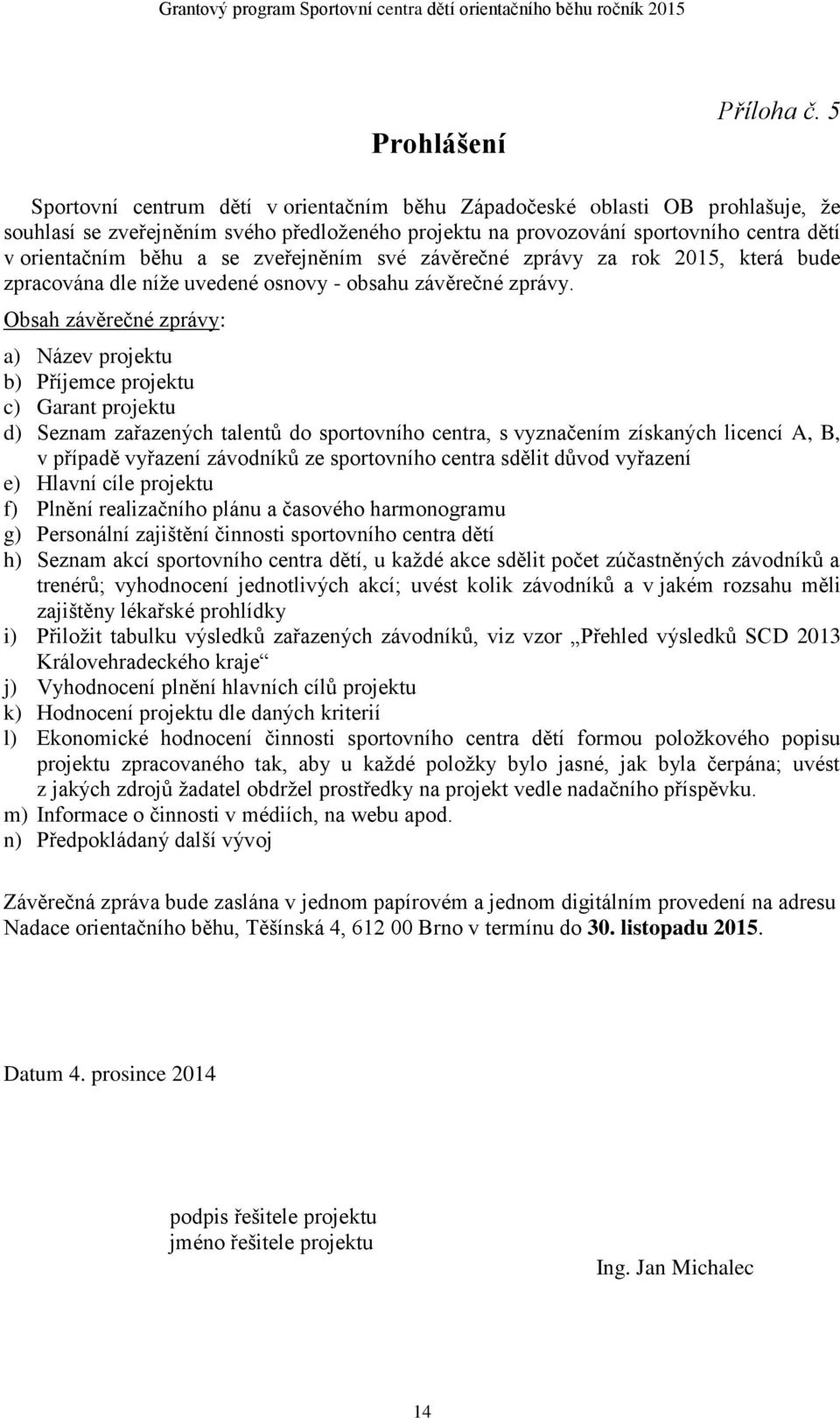 zveřejněním své závěrečné zprávy za rok 2015, která bude zpracována dle níže uvedené osnovy - obsahu závěrečné zprávy.