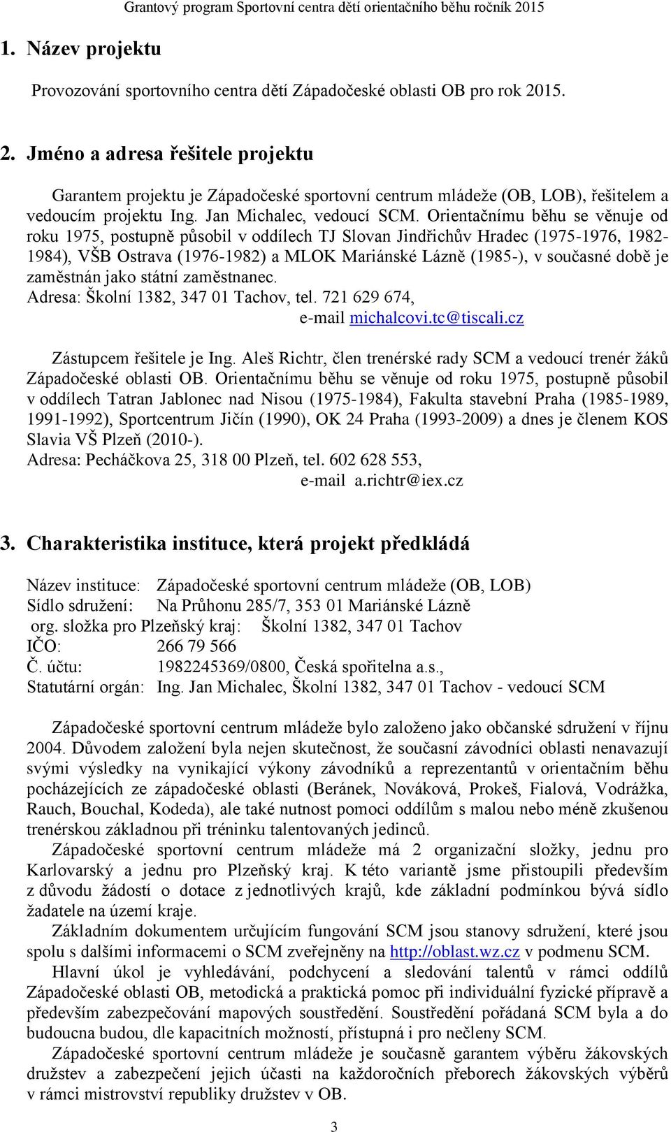 15. 2. Jméno a adresa řešitele projektu Garantem projektu je Západočeské sportovní centrum mládeže (OB, LOB), řešitelem a vedoucím projektu Ing. Jan Michalec, vedoucí SCM.