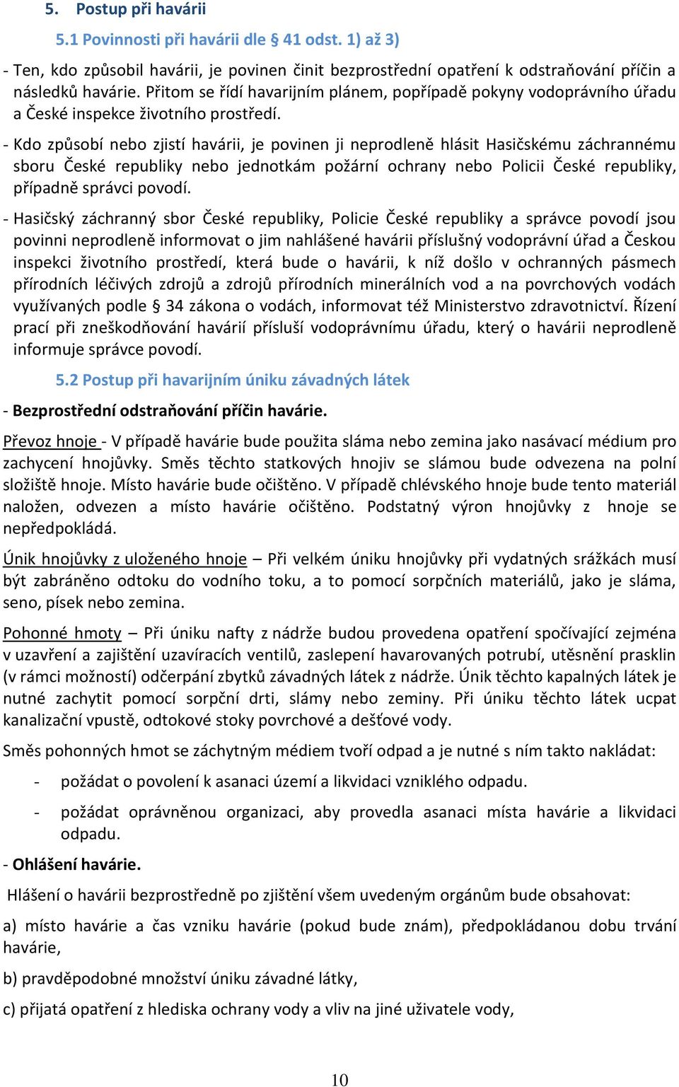 - Kdo způsobí nebo zjistí havárii, je povinen ji neprodleně hlásit Hasičskému záchrannému sboru České republiky nebo jednotkám požární ochrany nebo Policii České republiky, případně správci povodí.