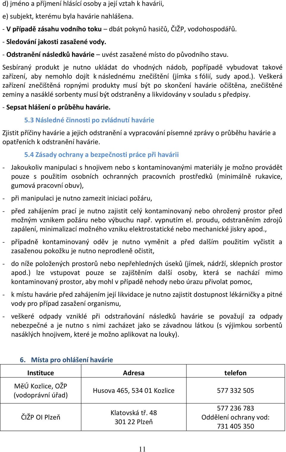 Sesbíraný produkt je nutno ukládat do vhodných nádob, popřípadě vybudovat takové zařízení, aby nemohlo dojít k následnému znečištění (jímka s fólií, sudy apod.).