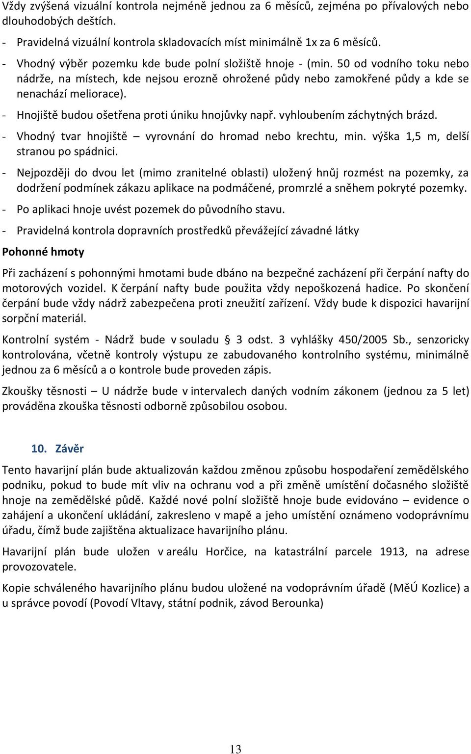 - Hnojiště budou ošetřena proti úniku hnojůvky např. vyhloubením záchytných brázd. - Vhodný tvar hnojiště vyrovnání do hromad nebo krechtu, min. výška 1,5 m, delší stranou po spádnici.