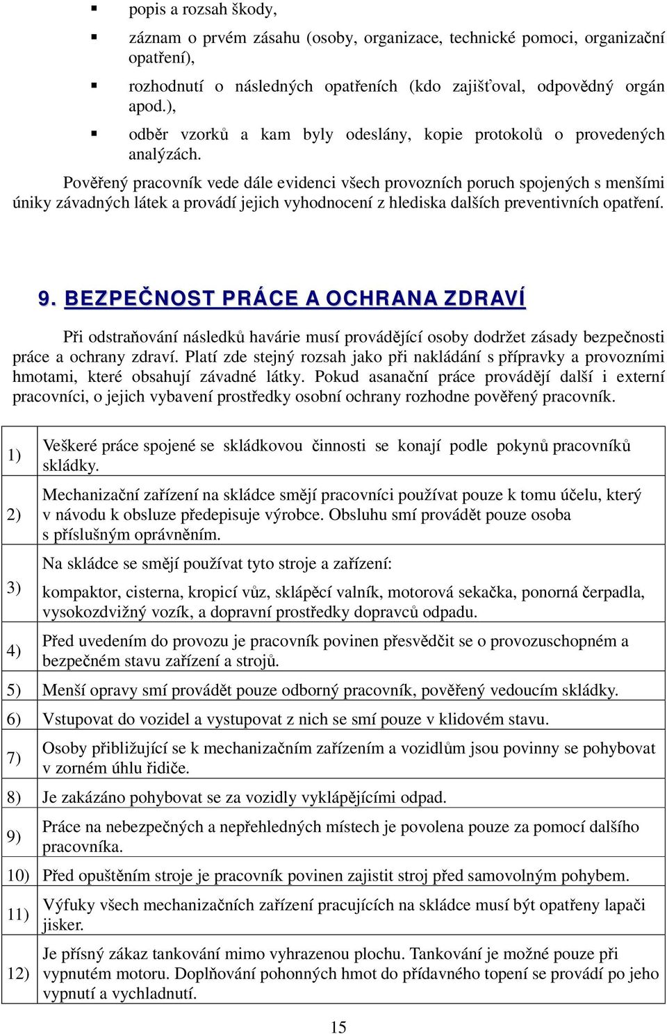 Pověřený pracovník vede dále evidenci všech provozních poruch spojených s menšími úniky závadných látek a provádí jejich vyhodnocení z hlediska dalších preventivních opatření. 9.