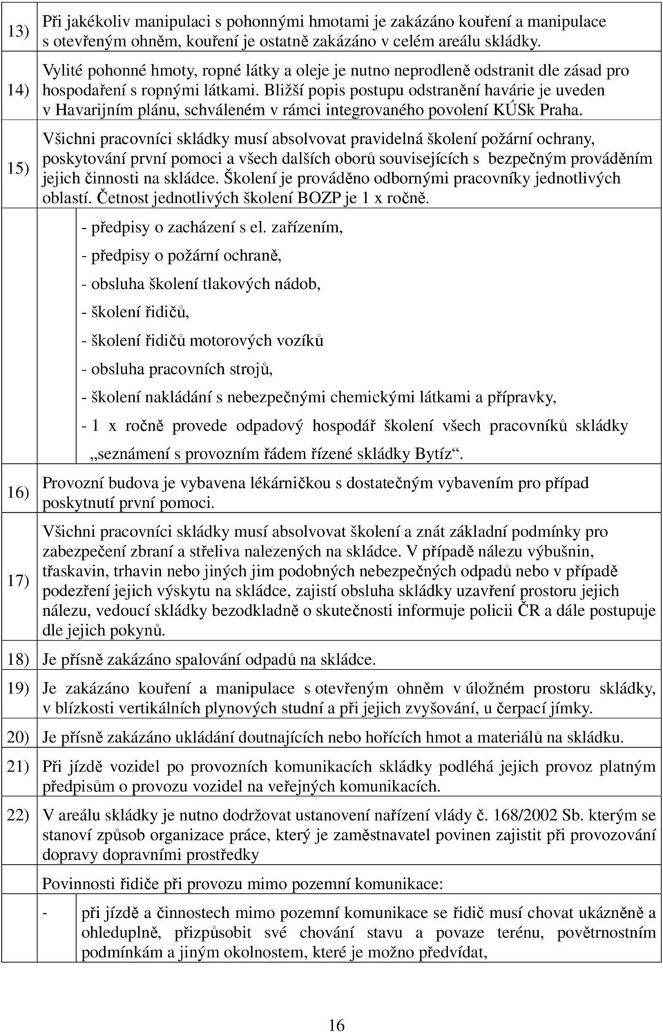 Bližší popis postupu odstranění havárie je uveden v Havarijním plánu, schváleném v rámci integrovaného povolení KÚSk Praha.