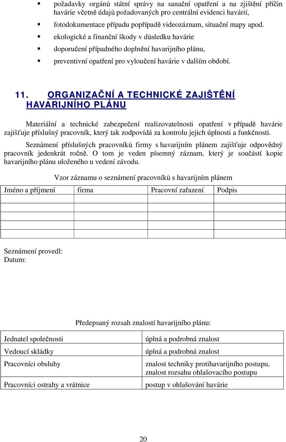 ORGANIZAČNÍ A TECHNICKÉ ZAJIŠTĚNÍ HAVARIJNÍHO PLÁNU Materiální a technické zabezpečení realizovatelnosti opatření v případě havárie zajišťuje příslušný pracovník, který tak zodpovídá za kontrolu