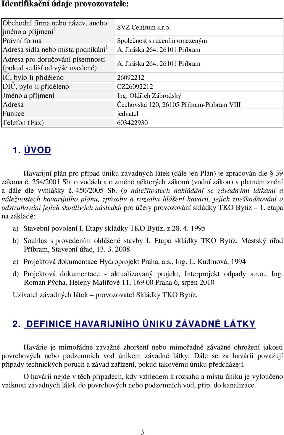 Jiráska 264, 26101 Příbram IČ, bylo-li přiděleno 26092212 DIČ, bylo-li přiděleno CZ26092212 Jméno a příjmení Ing.