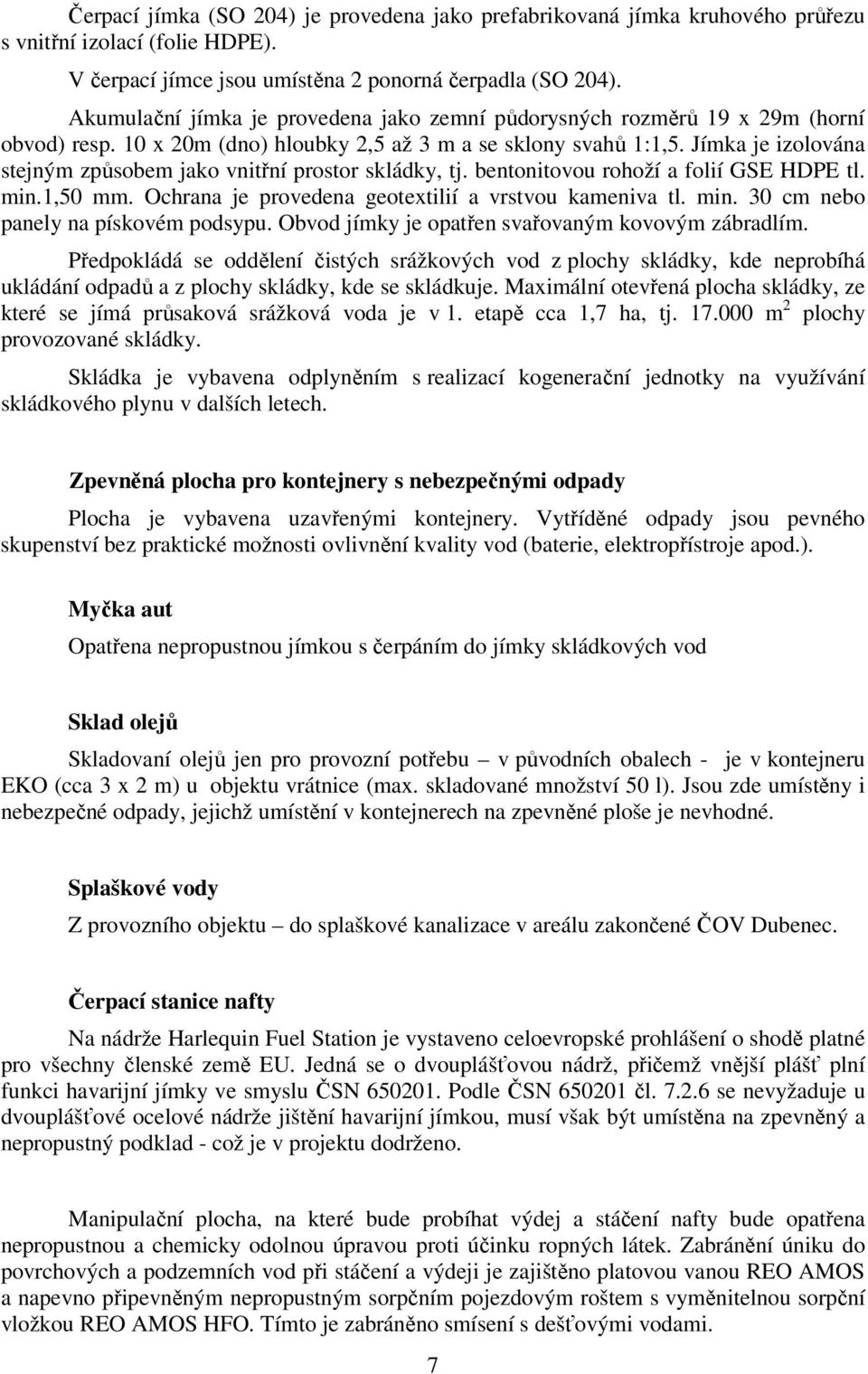 Jímka je izolována stejným způsobem jako vnitřní prostor skládky, tj. bentonitovou rohoží a folií GSE HDPE tl. min.1,50 mm. Ochrana je provedena geotextilií a vrstvou kameniva tl. min. 30 cm nebo panely na pískovém podsypu.