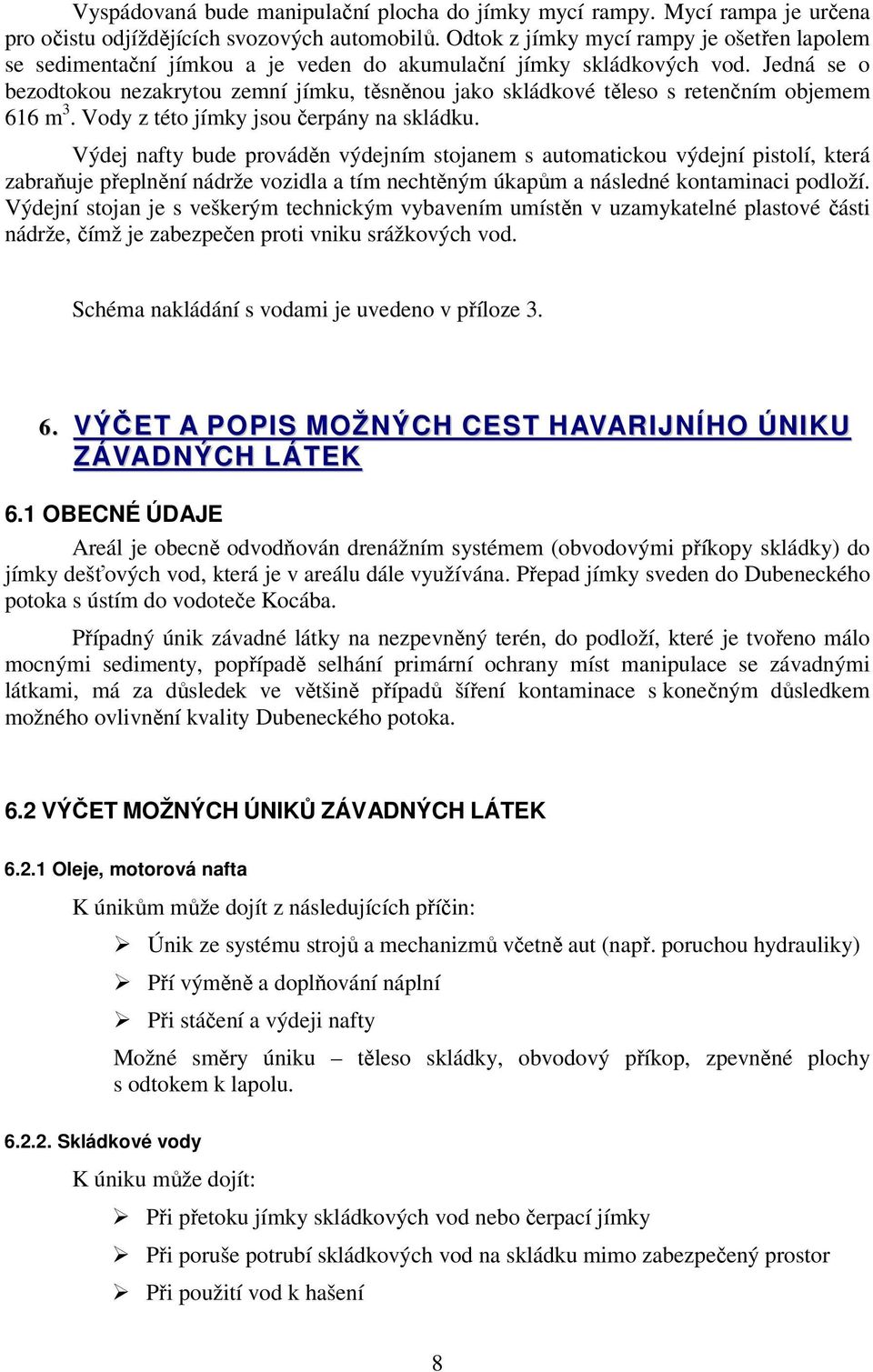 Jedná se o bezodtokou nezakrytou zemní jímku, těsněnou jako skládkové těleso s retenčním objemem 616 m 3. Vody z této jímky jsou čerpány na skládku.