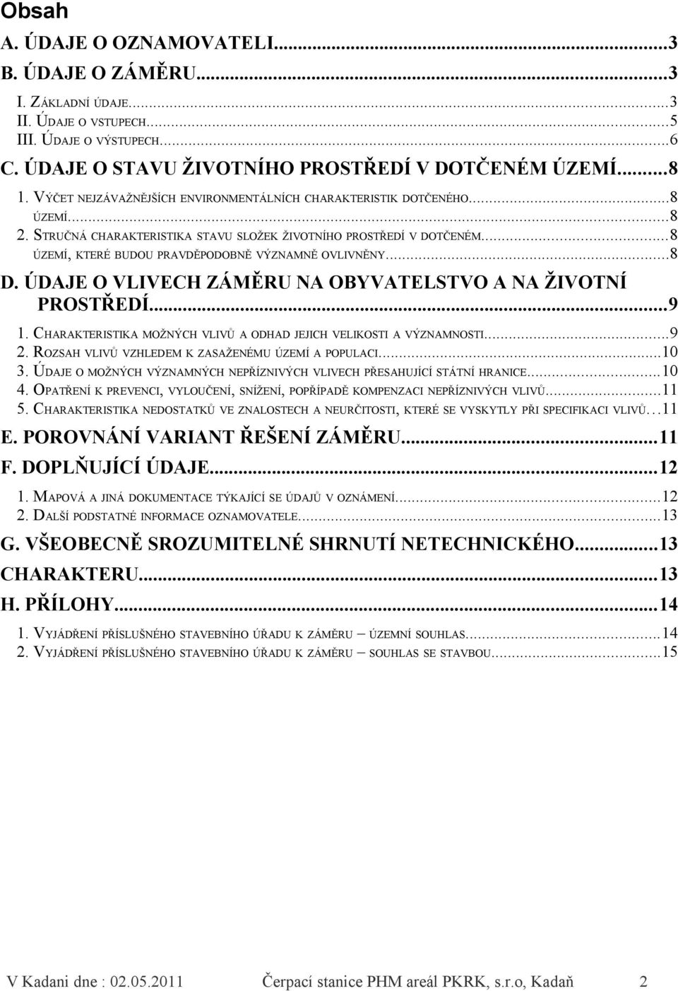 ..8 ÚZEMÍ, KTERÉ BUDOU PRAVDĚPODOBNĚ VÝZNAMNĚ OVLIVNĚNY...8 D. ÚDAJE O VLIVECH ZÁMĚRU NA OBYVATELSTVO A NA ŽIVOTNÍ PROSTŘEDÍ...9 1.