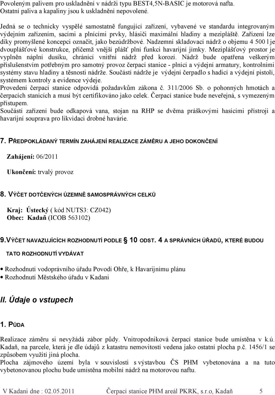 Zařízení lze díky promyšlené koncepci označit, jako bezúdržbové. Nadzemní skladovací nádrž o objemu 4 500 l je dvouplášťové konstrukce, přičemž vnější plášť plní funkci havarijní jímky.