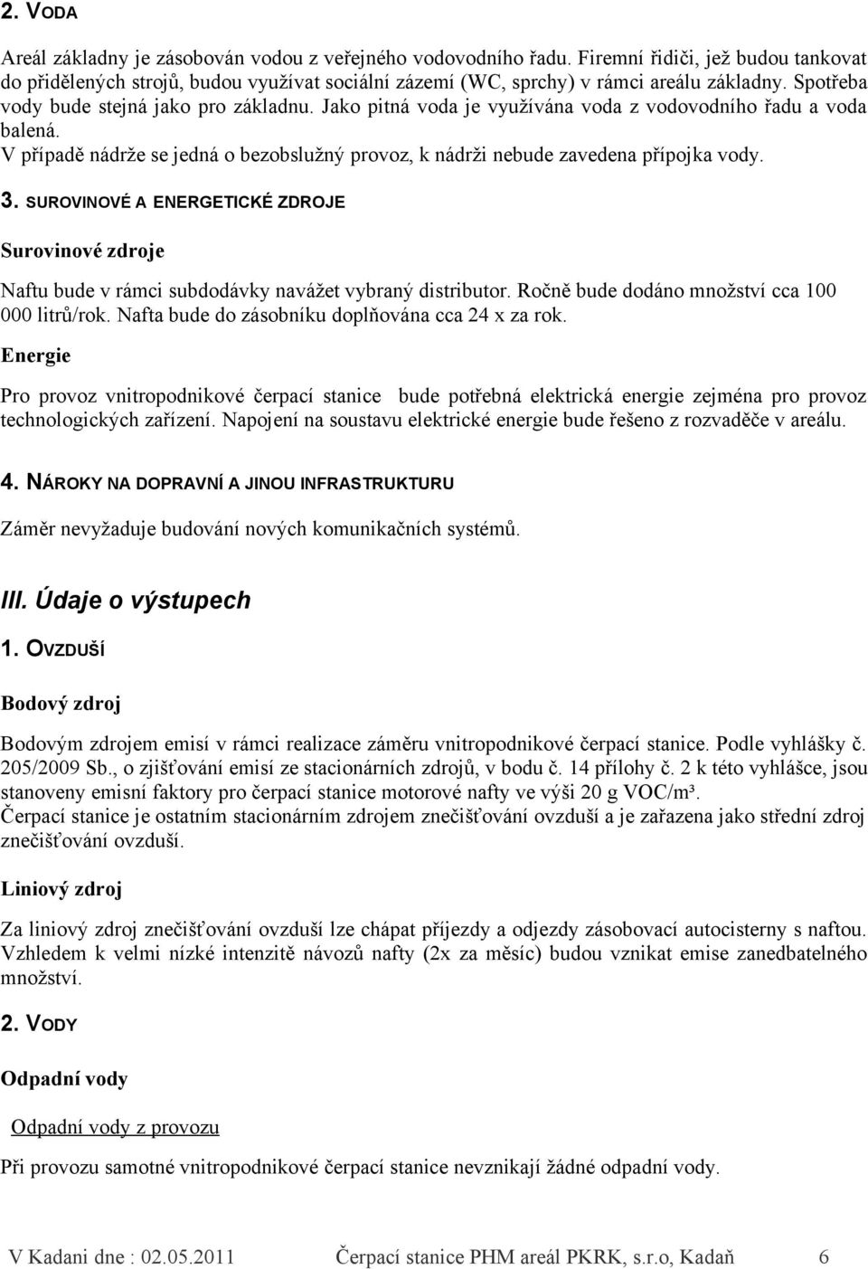 3. SUROVINOVÉ A ENERGETICKÉ ZDROJE Surovinové zdroje Naftu bude v rámci subdodávky navážet vybraný distributor. Ročně bude dodáno množství cca 100 000 litrů/rok.