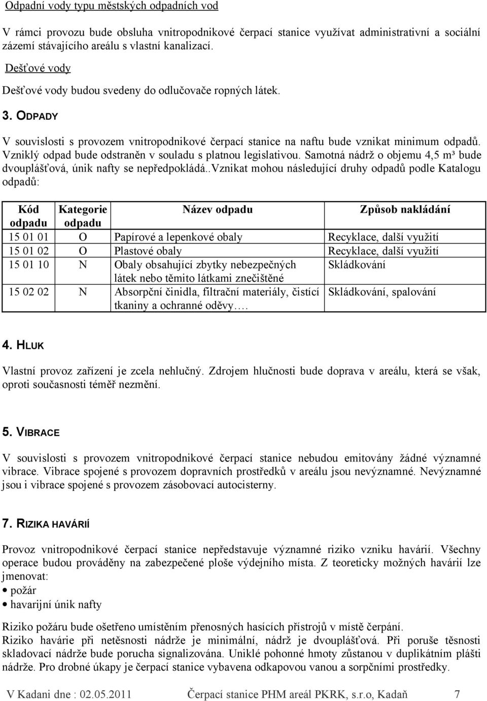 Vzniklý odpad bude odstraněn v souladu s platnou legislativou. Samotná nádrž o objemu 4,5 m³ bude dvouplášťová, únik nafty se nepředpokládá.