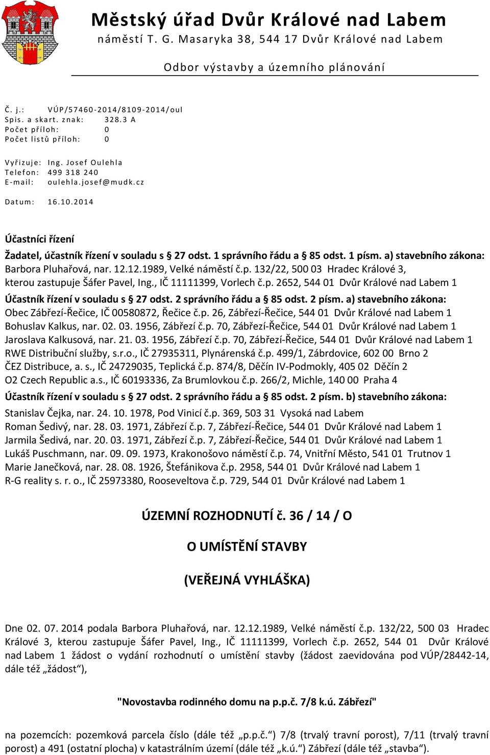 j o s e f@mud k.cz D a t u m : 1 6. 1 0. 2 0 1 4 Účastníci řízení Žadatel, účastník řízení v souladu s 27 odst. 1 správního řádu a 85 odst. 1 písm. a) stavebního zákona: Barbora Pluhařová, nar. 12.