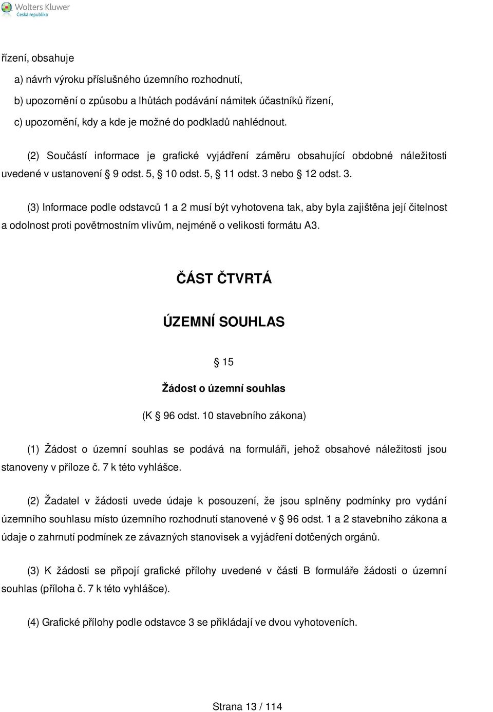 nebo 12 odst. 3. (3) Informace podle odstavců 1 a 2 musí být vyhotovena tak, aby byla zajištěna její čitelnost a odolnost proti povětrnostním vlivům, nejméně o velikosti formátu A3.