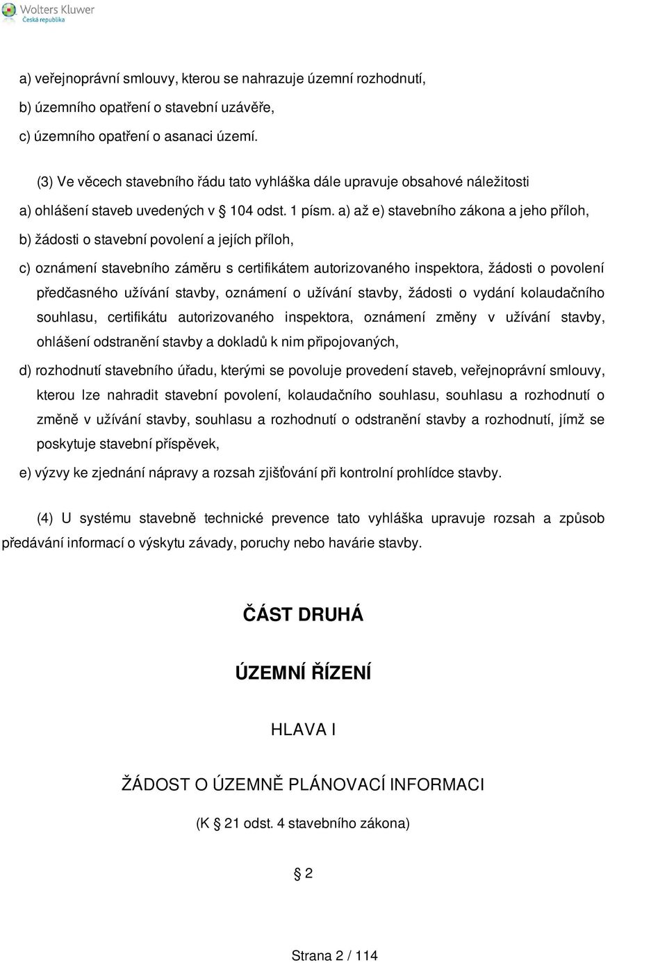 a) až e) stavebního zákona a jeho příloh, b) žádosti o stavební povolení a jejích příloh, c) oznámení stavebního záměru s certifikátem autorizovaného inspektora, žádosti o povolení předčasného