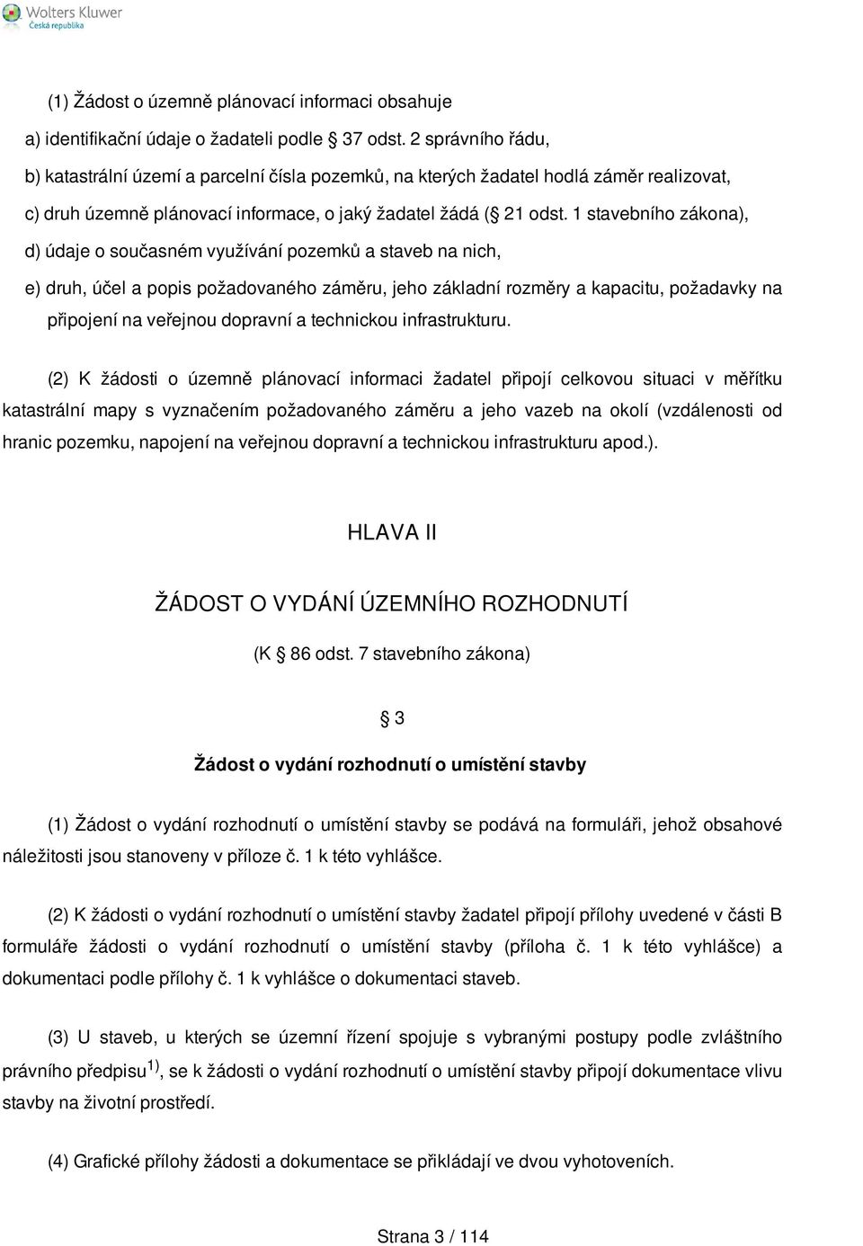 1 stavebního zákona), d) údaje o současném využívání pozemků a staveb na nich, e) druh, účel a popis požadovaného záměru, jeho základní rozměry a kapacitu, požadavky na připojení na veřejnou dopravní