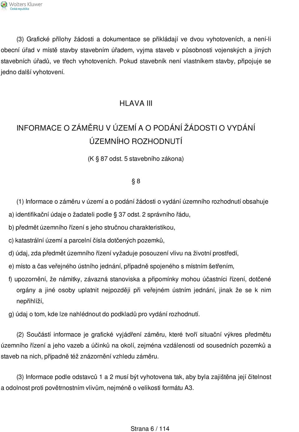 5 stavebního zákona) 8 (1) Informace o záměru v území a o podání žádosti o vydání územního rozhodnutí obsahuje a) identifikační údaje o žadateli podle 37 odst.