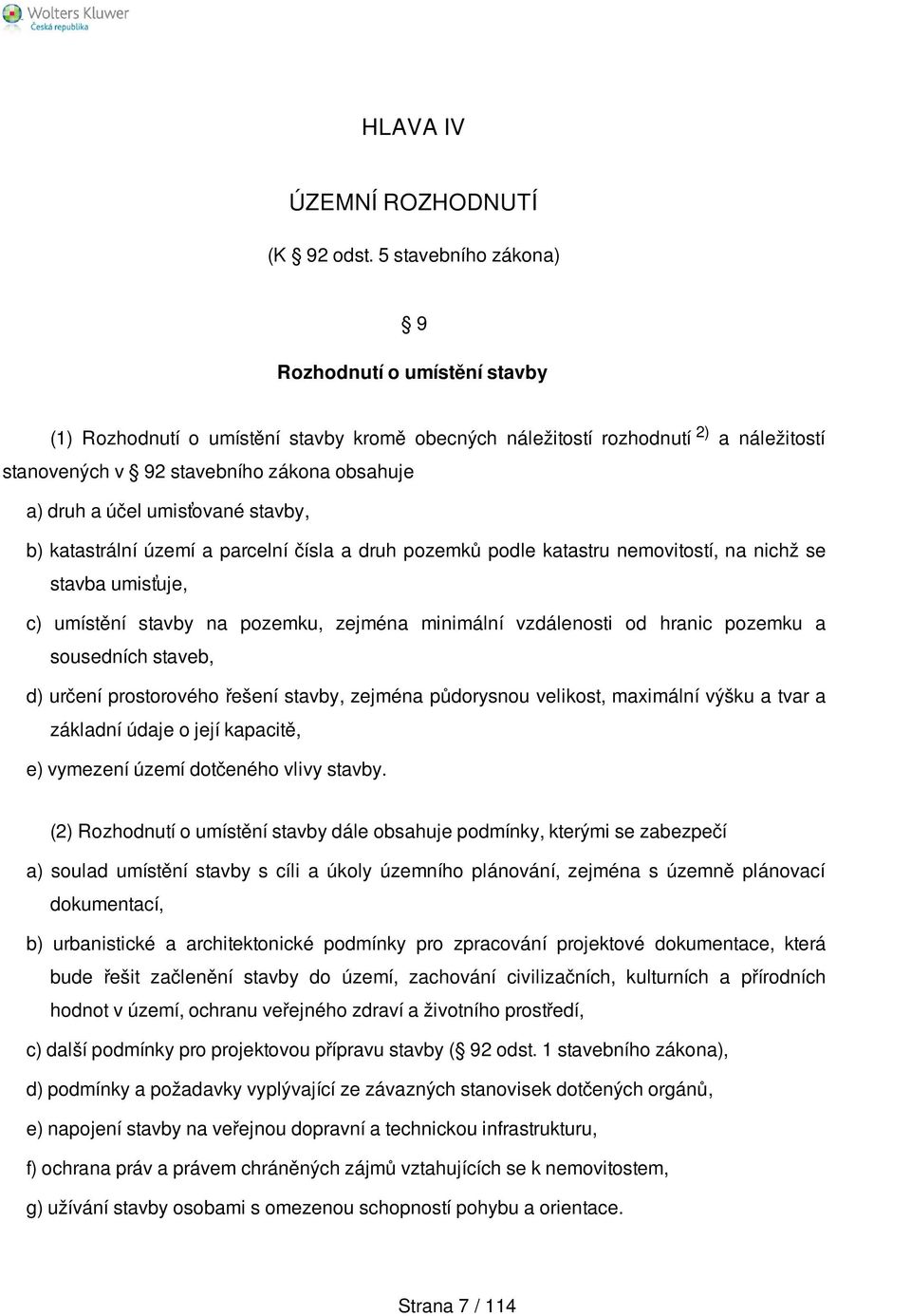 umisťované stavby, b) katastrální území a parcelní čísla a druh pozemků podle katastru nemovitostí, na nichž se stavba umisťuje, c) umístění stavby na pozemku, zejména minimální vzdálenosti od hranic