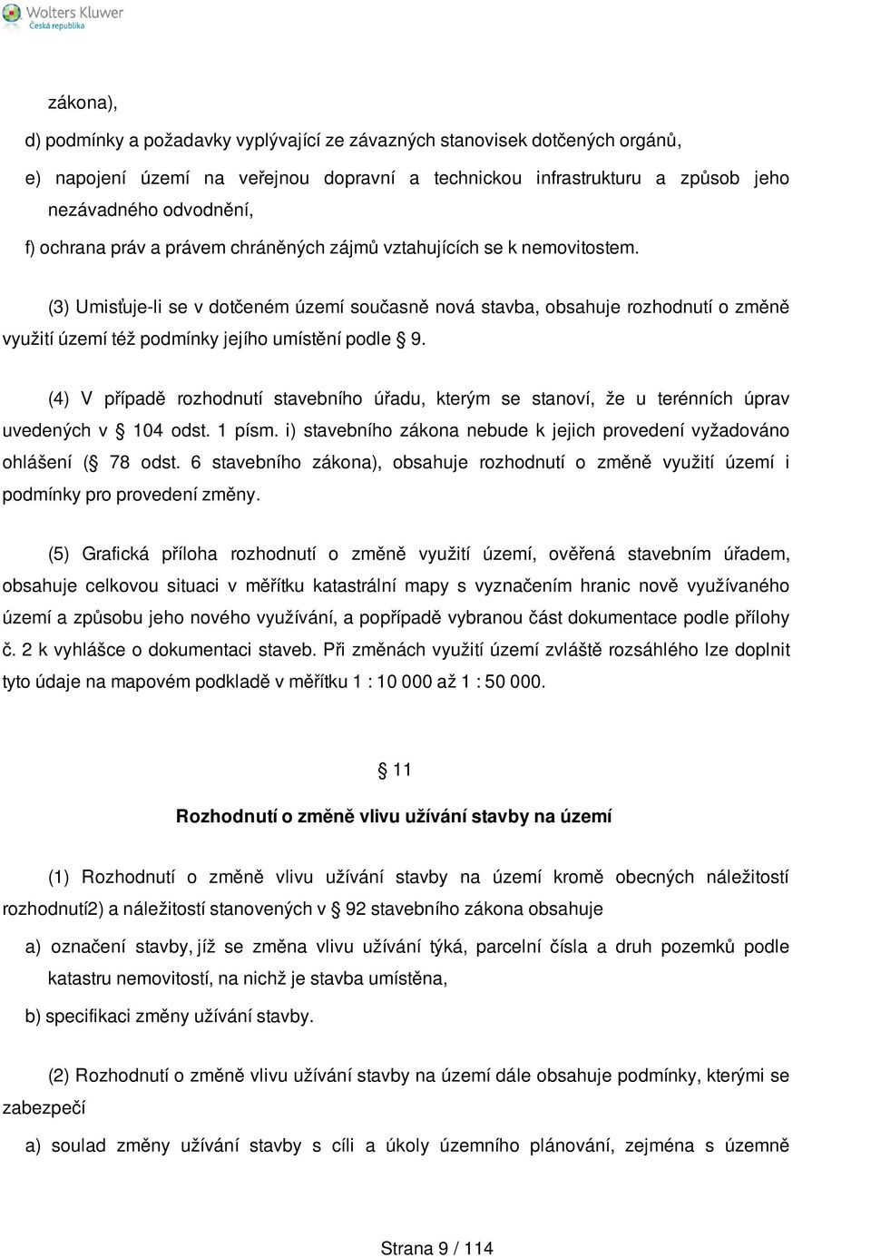 (3) Umisťuje-li se v dotčeném území současně nová stavba, obsahuje rozhodnutí o změně využití území též podmínky jejího umístění podle 9.