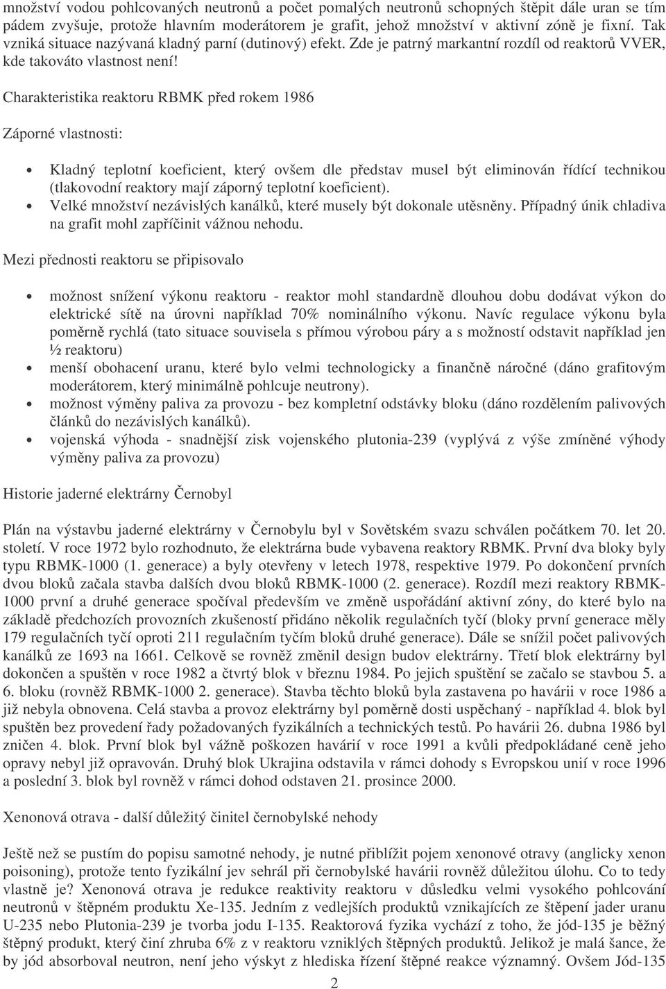 Charakteristika reaktoru RBMK ped rokem 1986 Záporné vlastnosti: Kladný teplotní koeficient, který ovšem dle pedstav musel být eliminován ídící technikou (tlakovodní reaktory mají záporný teplotní