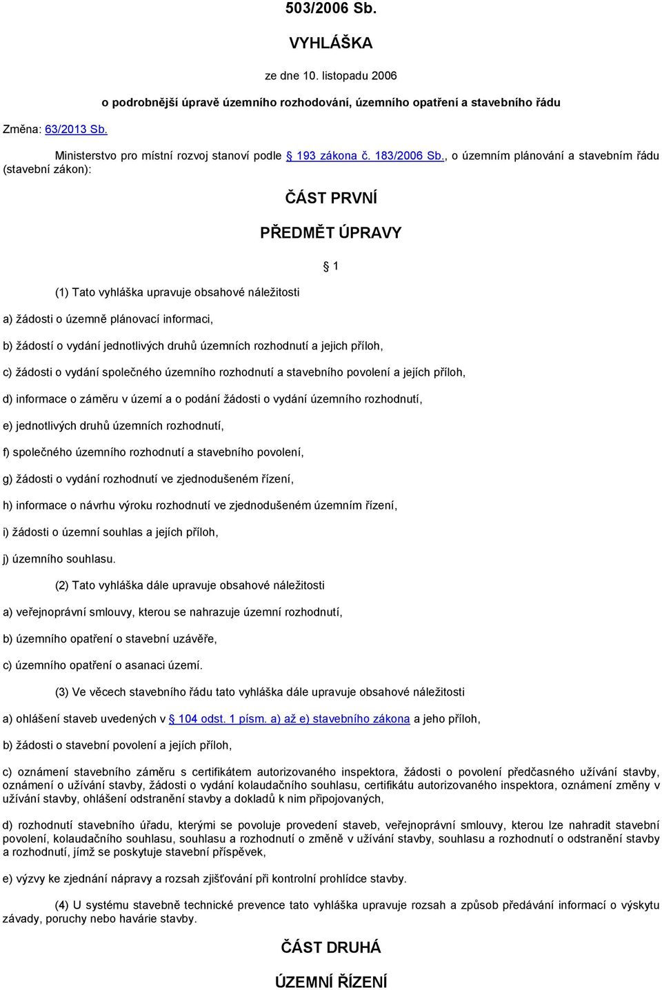 , o územním plánování a stavebním řádu (stavební zákon): (1) Tato vyhláška upravuje obsahové náležitosti a) žádosti o územně plánovací informaci, ČÁST PRVNÍ PŘEDMĚT ÚPRAVY b) žádostí o vydání