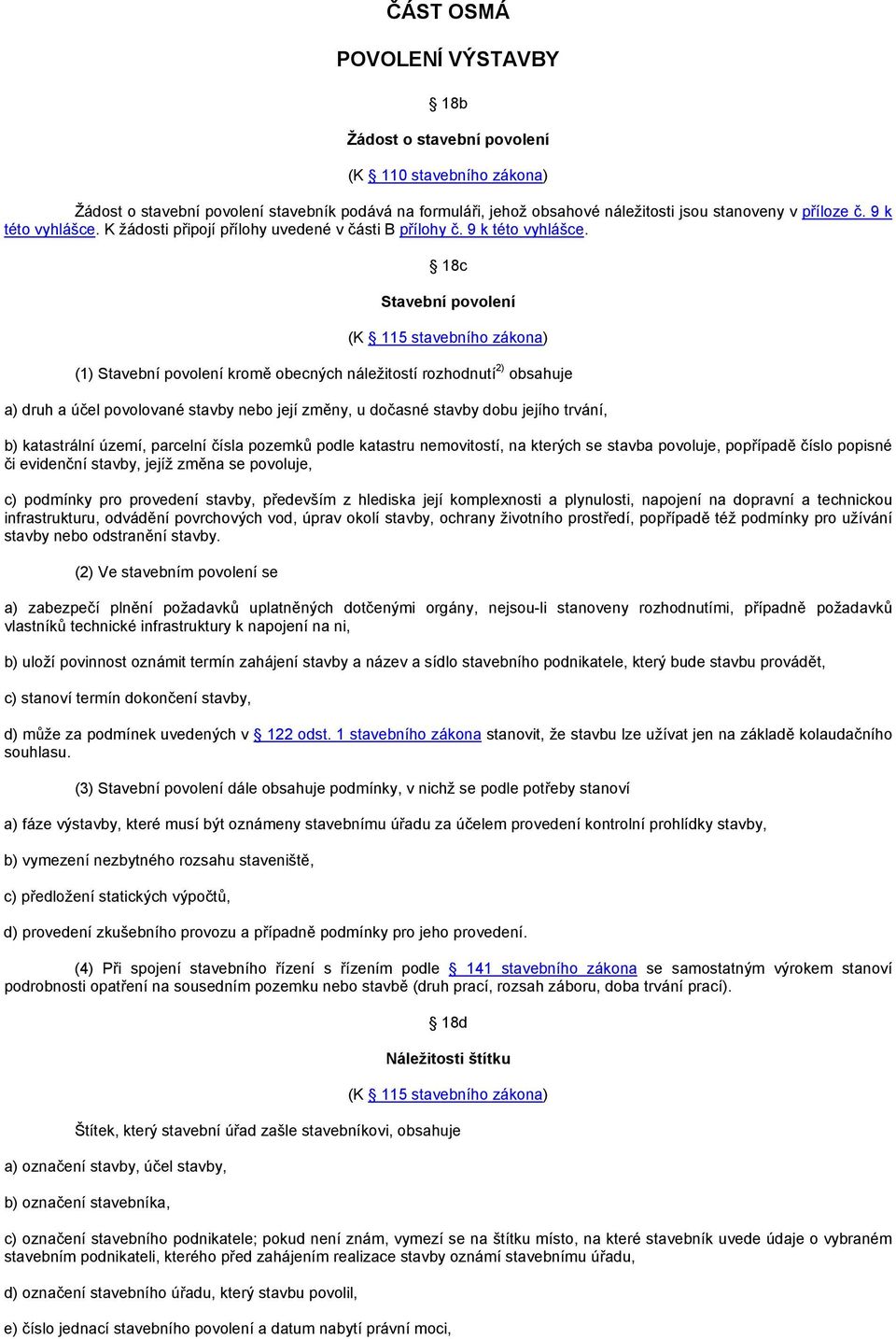 18c Stavební povolení (K 115 stavebního zákona) (1) Stavební povolení kromě obecných náležitostí rozhodnutí 2) obsahuje a) druh a účel povolované stavby nebo její změny, u dočasné stavby dobu jejího