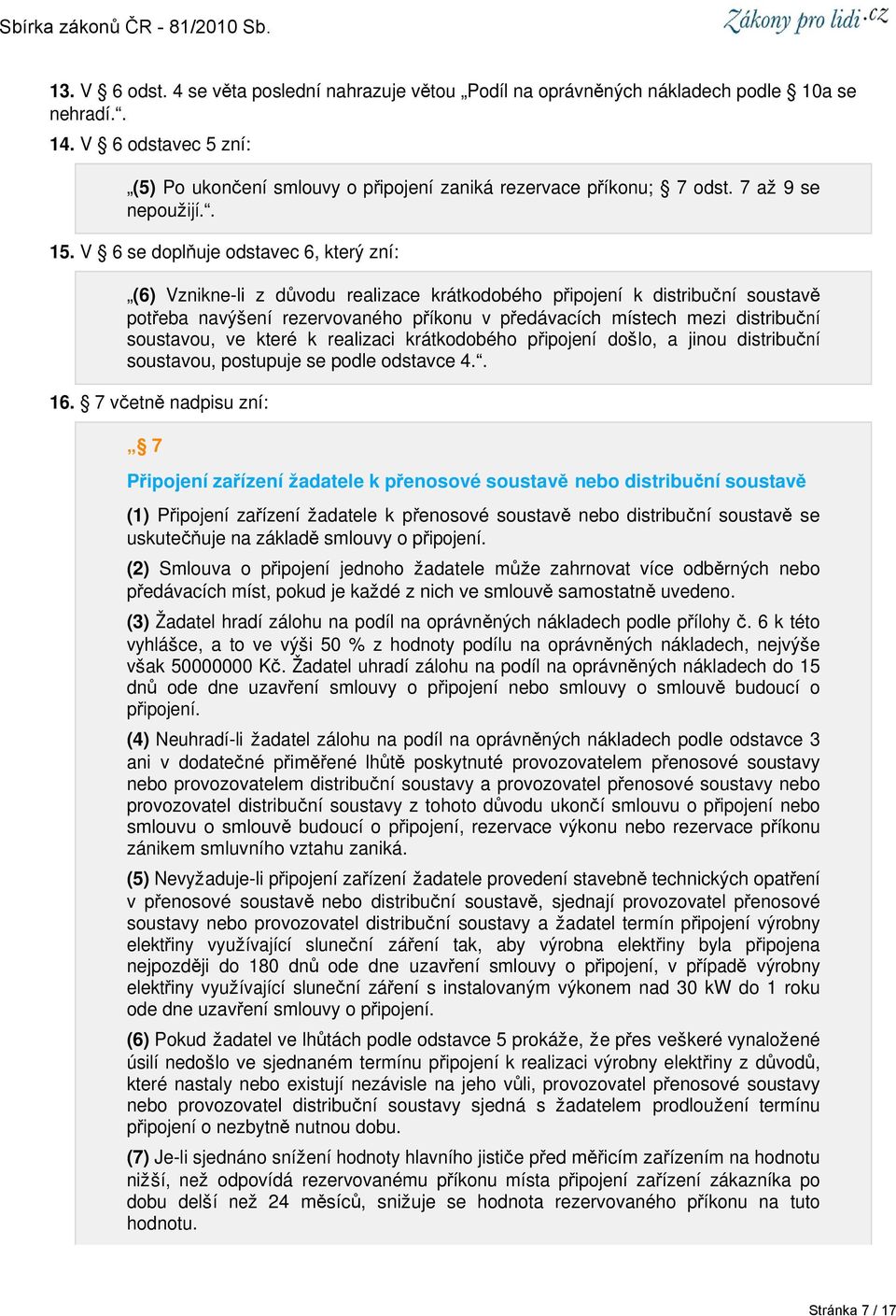 V 6 se doplňuje odstavec 6, který zní: (6) Vznikne-li z důvodu realizace krátkodobého připojení k distribuční soustavě potřeba navýšení rezervovaného příkonu v předávacích místech mezi distribuční