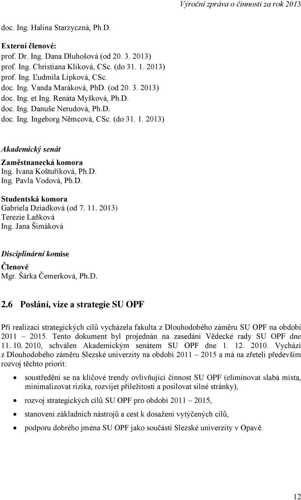 2013) Akademický senát Zaměstnanecká komora Ing. Ivana Koštuříková, Ph.D. Ing. Pavla Vodová, Ph.D. Studentská komora Gabriela Dziadková (od 7. 11. 2013) Terezie Laňková Ing.