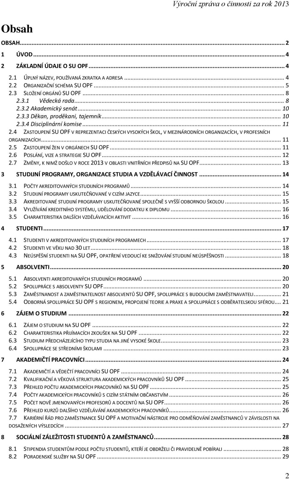 4 ZASTOUPENÍ SU OPF V REPREZENTACI ČESKÝCH VYSOKÝCH ŠKOL, V MEZINÁRODNÍCH ORGANIZACÍCH, V PROFESNÍCH ORGANIZACÍCH... 11 2.5 ZASTOUPENÍ ŽEN V ORGÁNECH SU OPF... 11 2.6 POSLÁNÍ, VIZE A STRATEGIE SU OPF.