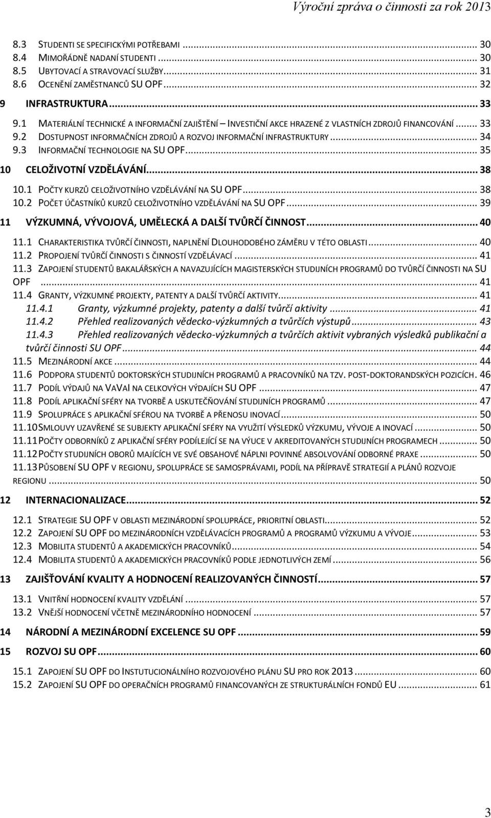 .. 34 9.3 INFORMAČNÍ TECHNOLOGIE NA SU OPF... 35 10 CELOŽIVOTNÍ VZDĚLÁVÁNÍ... 38 10.1 POČTY KURZŮ CELOŽIVOTNÍHO VZDĚLÁVÁNÍ NA SU OPF... 38 10.2 POČET ÚČASTNÍKŮ KURZŮ CELOŽIVOTNÍHO VZDĚLÁVÁNÍ NA SU OPF.