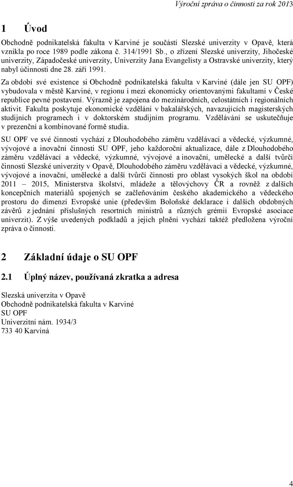 Za období své existence si Obchodně podnikatelská fakulta v Karviné (dále jen SU OPF) vybudovala v městě Karviné, v regionu i mezi ekonomicky orientovanými fakultami v České republice pevné postavení.