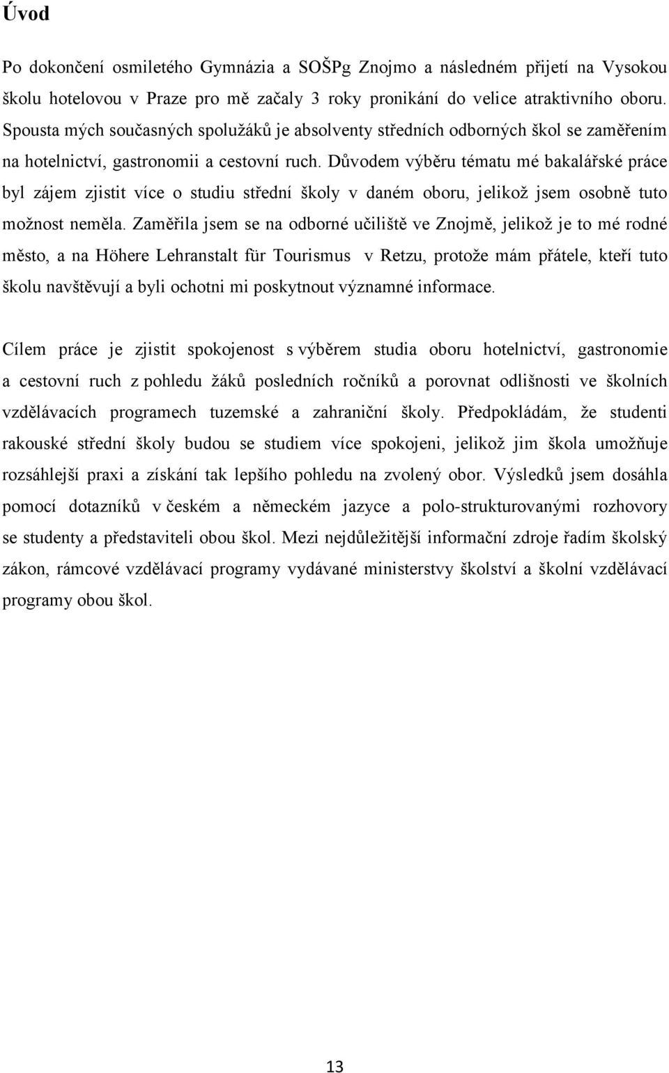 Důvodem výběru tématu mé bakalářské práce byl zájem zjistit více o studiu střední školy v daném oboru, jelikož jsem osobně tuto možnost neměla.