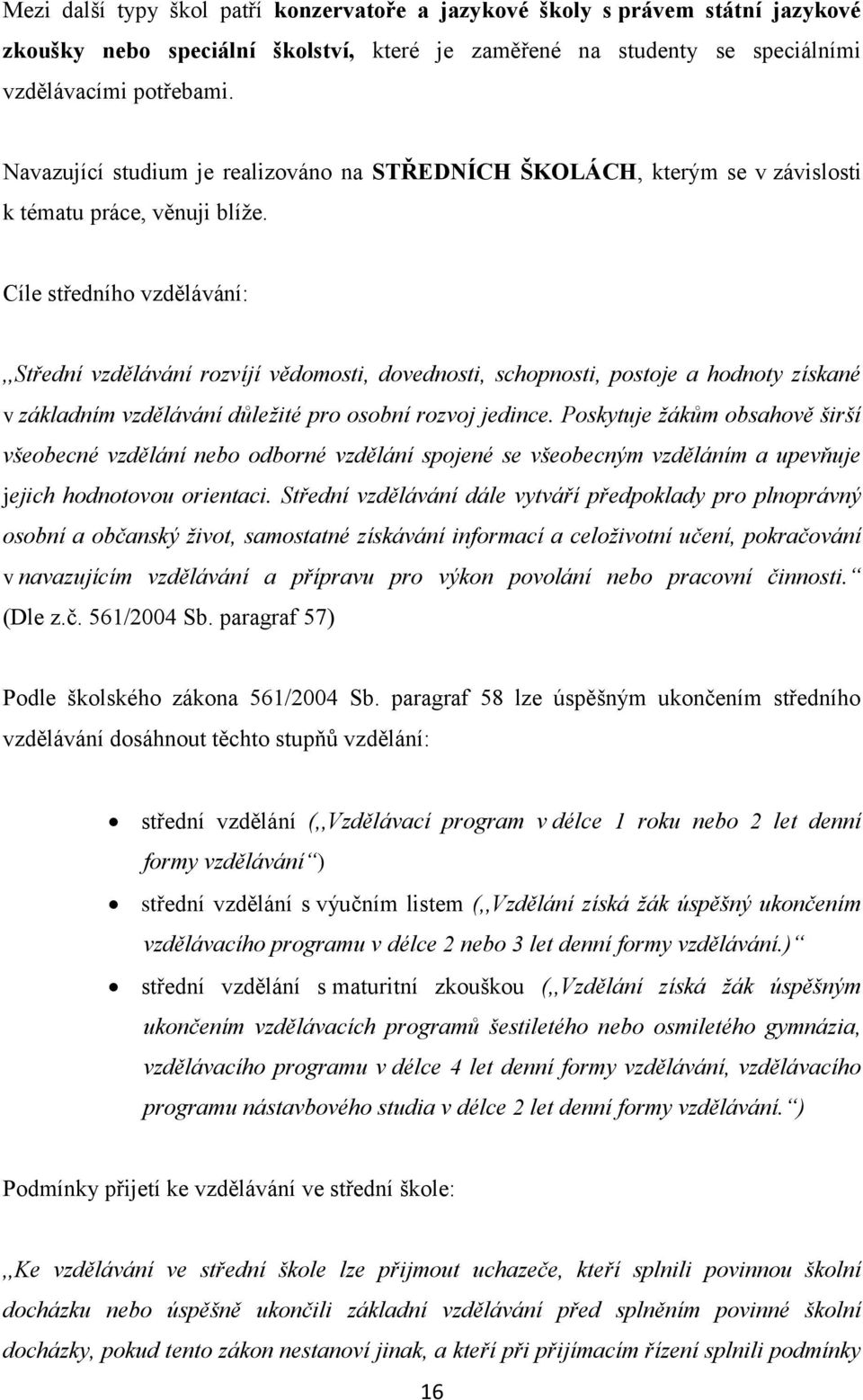 Cíle středního vzdělávání:,,střední vzdělávání rozvíjí vědomosti, dovednosti, schopnosti, postoje a hodnoty získané v základním vzdělávání důležité pro osobní rozvoj jedince.