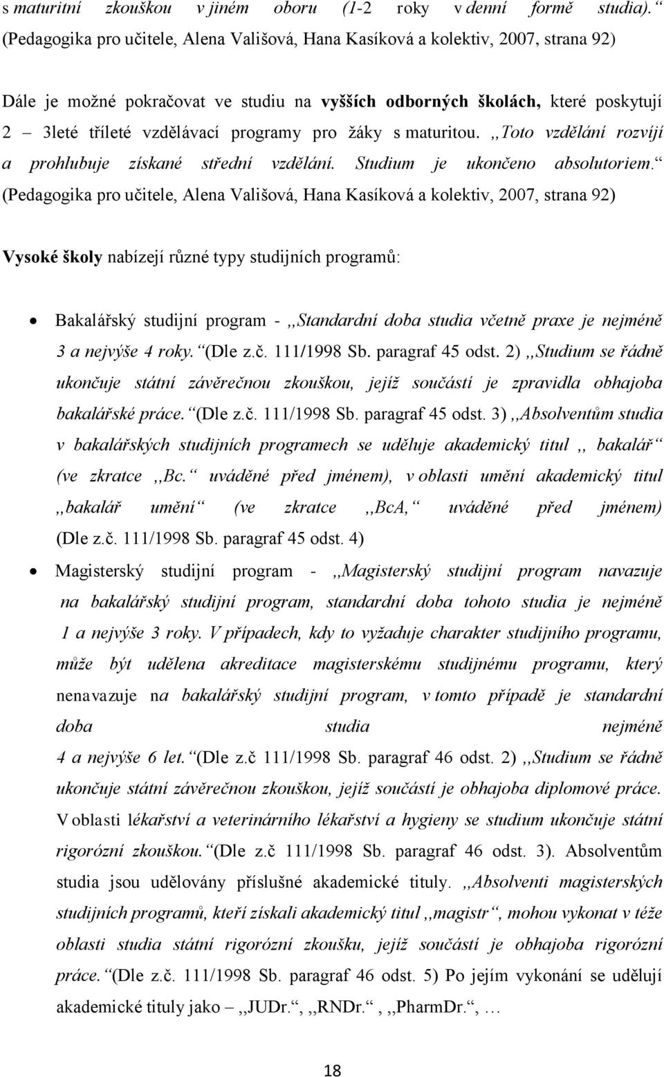 programy pro žáky s maturitou.,,toto vzdělání rozvíjí a prohlubuje získané střední vzdělání. Studium je ukončeno absolutoriem.