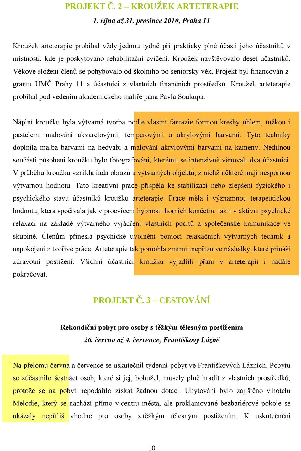 Kroužek navštěvovalo deset účastníků. Věkové složení členů se pohybovalo od školního po seniorský věk. Projekt byl financován z grantu ÚMČ Prahy 11 a účastníci z vlastních finančních prostředků.