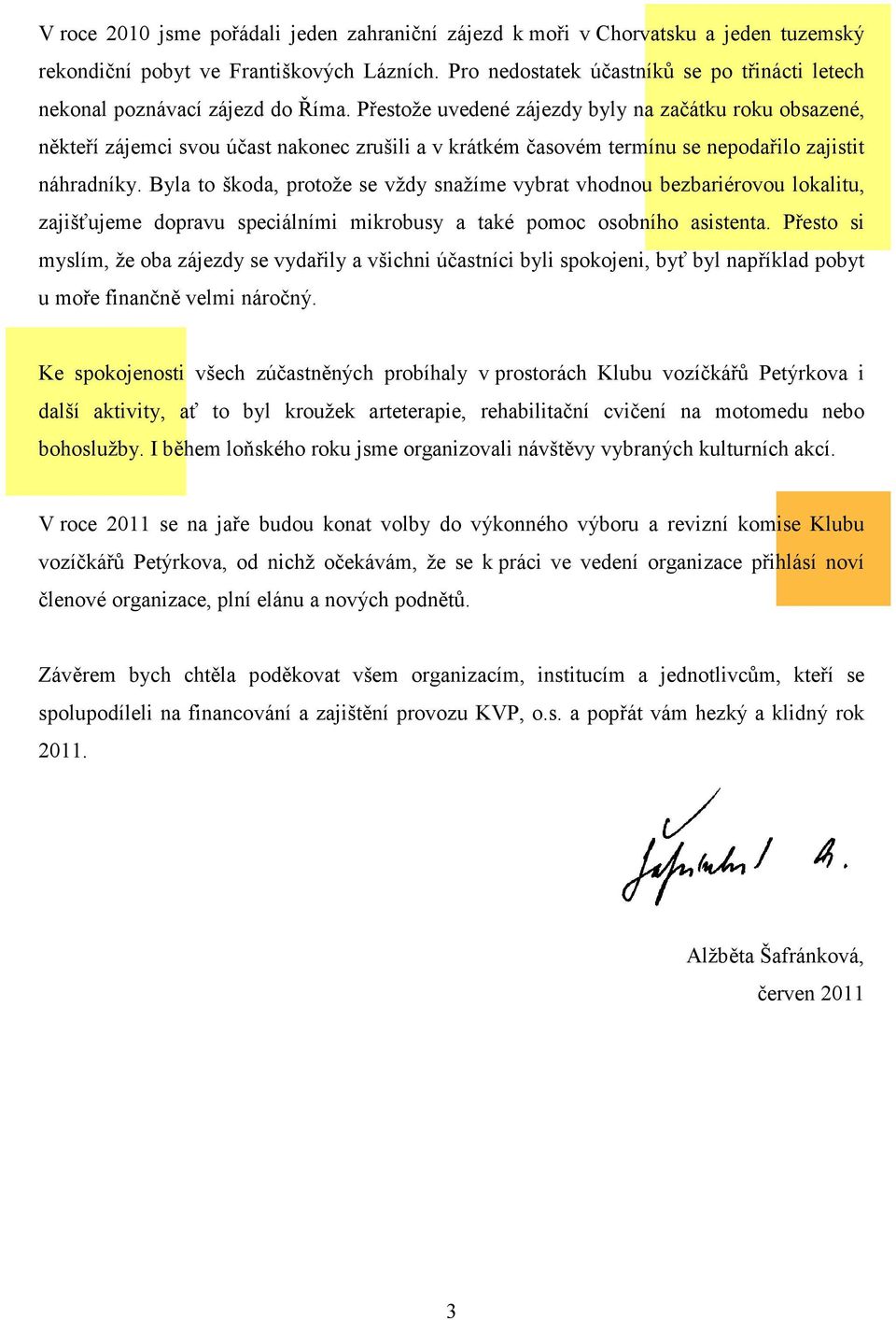 Přestože uvedené zájezdy byly na začátku roku obsazené, někteří zájemci svou účast nakonec zrušili a v krátkém časovém termínu se nepodařilo zajistit náhradníky.