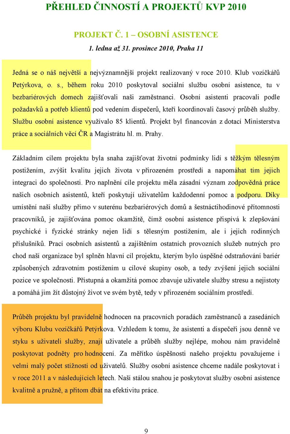 Osobní asistenti pracovali podle požadavků a potřeb klientů pod vedením dispečerů, kteří koordinovali časový průběh služby. Službu osobní asistence využívalo 85 klientů.