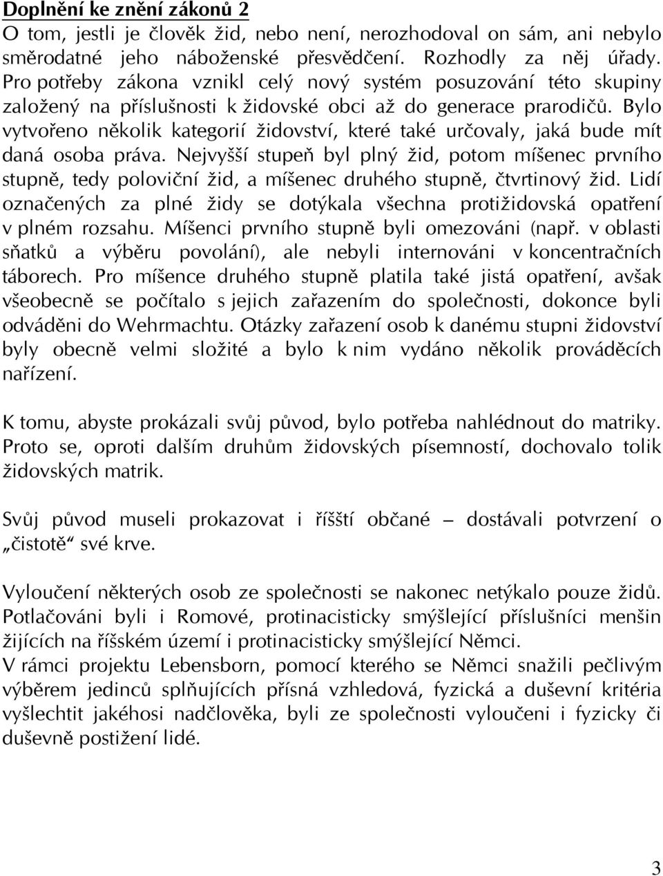 Bylo vytvořeno několik kategorií židovství, které také určovaly, jaká bude mít daná osoba práva.