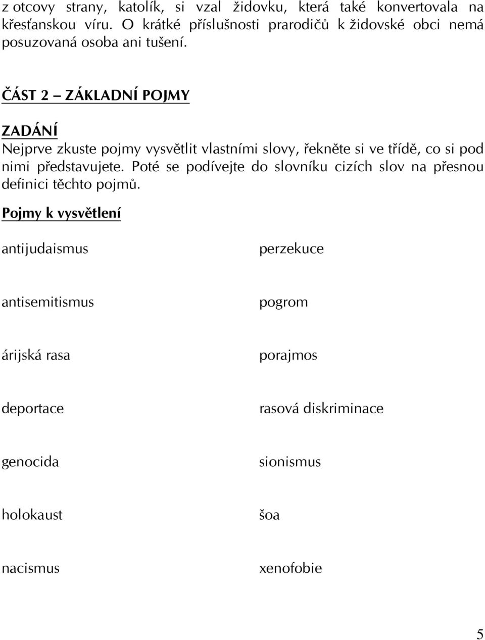 ČÁST 2 ZÁKLADNÍ POJMY ZADÁNÍ Nejprve zkuste pojmy vysvětlit vlastními slovy, řekněte si ve třídě, co si pod nimi představujete.