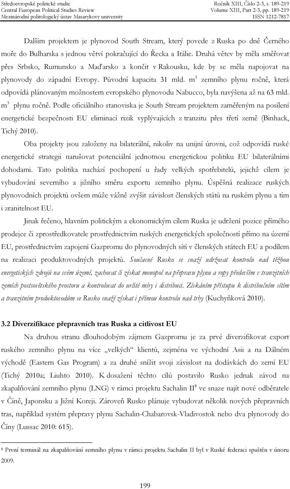 m 3 zemního plynu ročně, která odpovídá plánovaným možnostem evropského plynovodu Nabucco, byla navýšena až na 63 mld. m 3 plynu ročně.