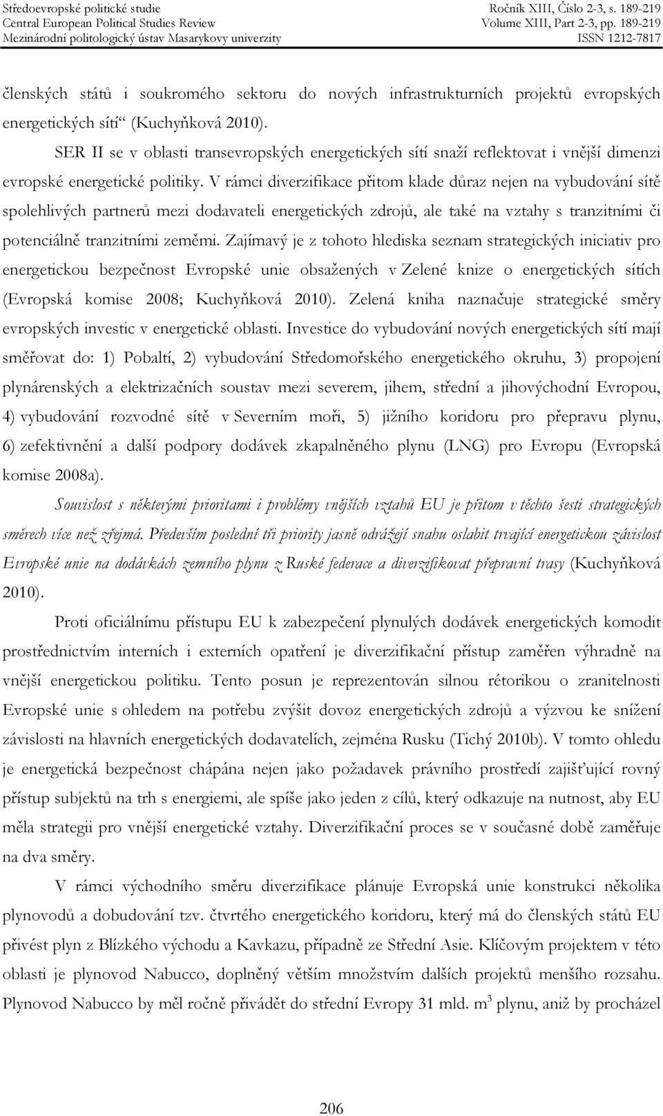 V rámci diverzifikace přitom klade důraz nejen na vybudování sítě spolehlivých partnerů mezi dodavateli energetických zdrojů, ale také na vztahy s tranzitními či potenciálně tranzitními zeměmi.