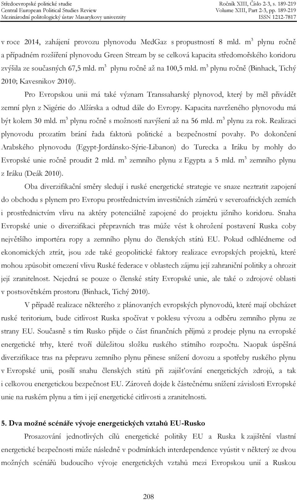 m 3 plynu ročně (Binhack, Tichý 2010; Kavesnikov 2010). Pro Evropskou unii má také význam Transsaharský plynovod, který by měl přivádět zemní plyn z Nigérie do Alžírska a odtud dále do Evropy.