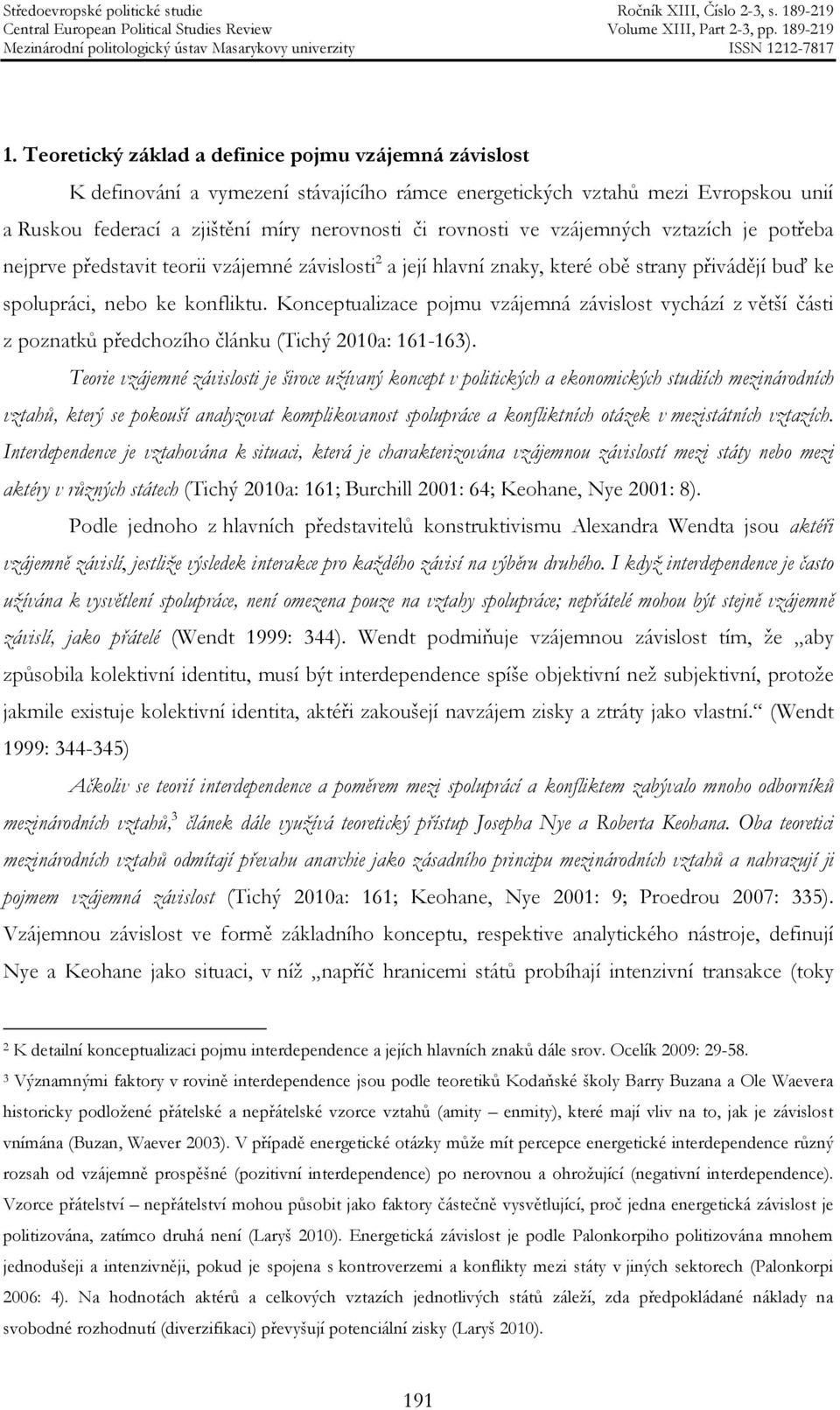 Konceptualizace pojmu vzájemná závislost vychází z větší části z poznatků předchozího článku (Tichý 2010a: 161-163).