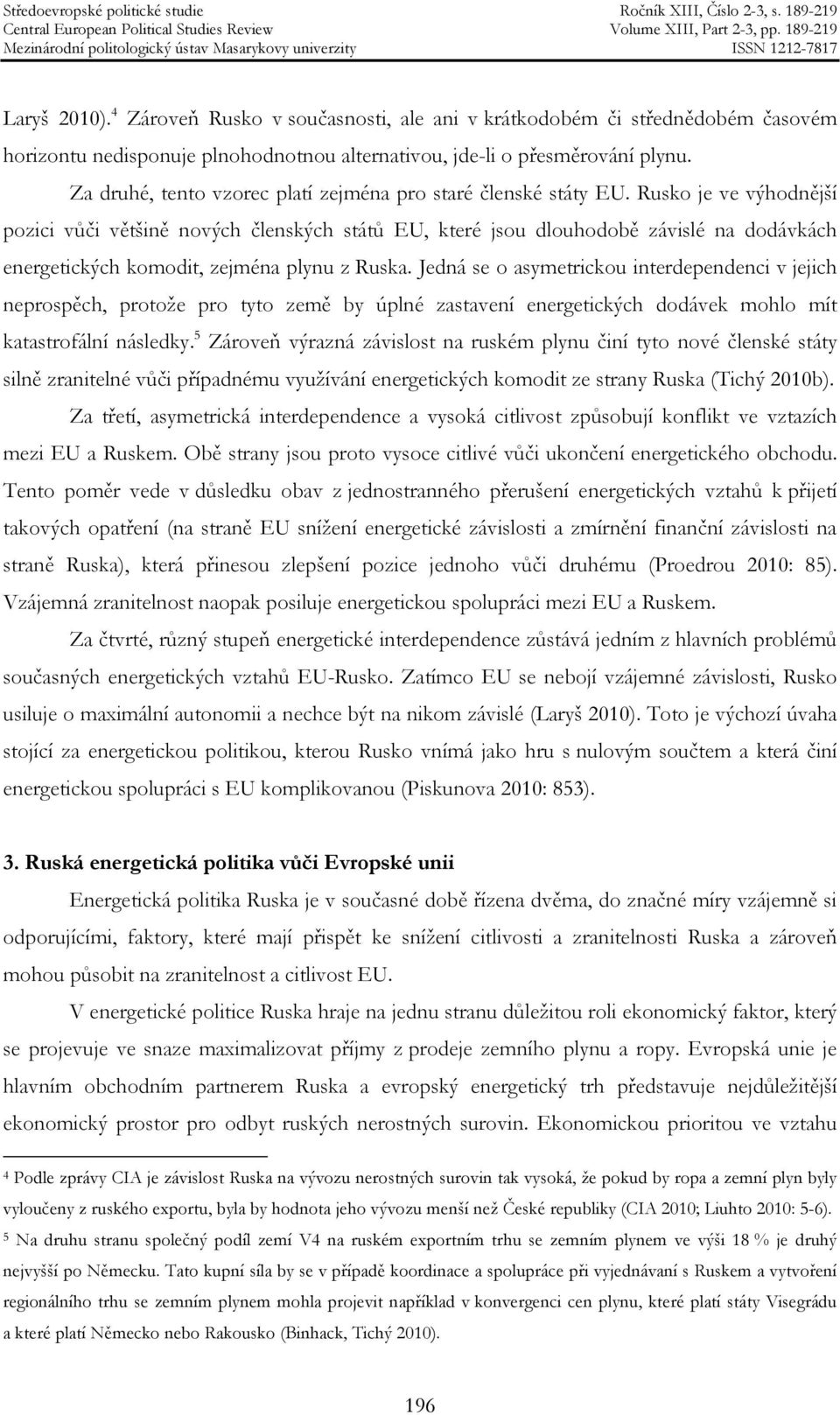 Rusko je ve výhodnější pozici vůči většině nových členských států EU, které jsou dlouhodobě závislé na dodávkách energetických komodit, zejména plynu z Ruska.