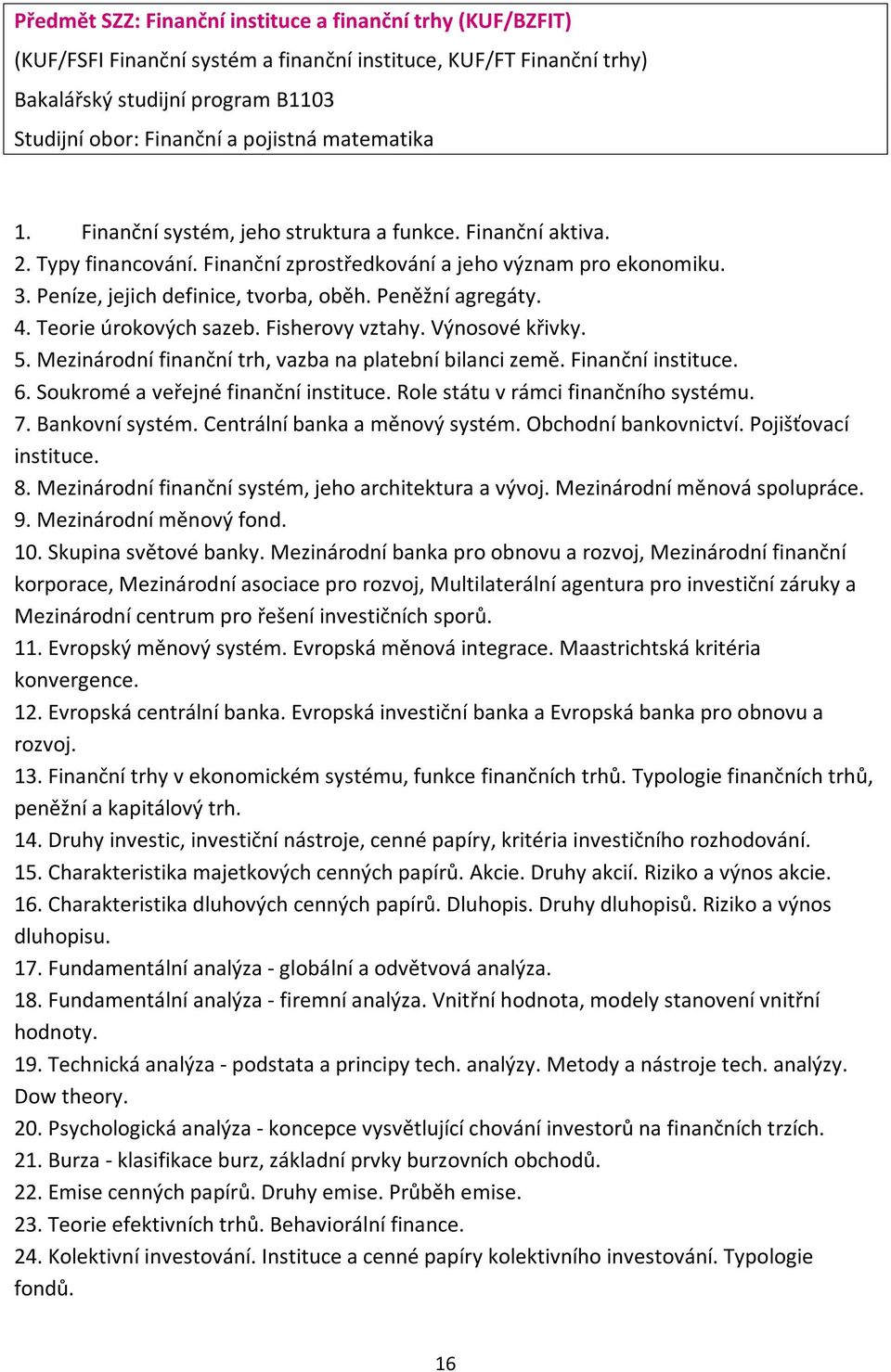 Peněžní agregáty. 4. Teorie úrokových sazeb. Fisherovy vztahy. Výnosové křivky. 5. Mezinárodní finanční trh, vazba na platební bilanci země. Finanční instituce. 6.