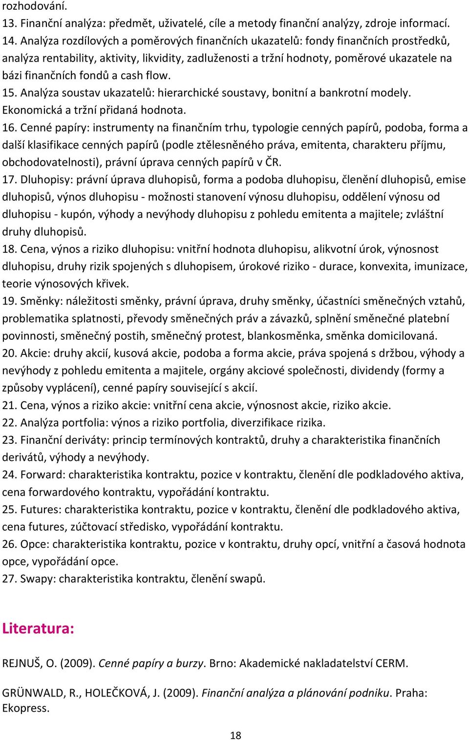 a cash flow. 15. Analýza soustav ukazatelů: hierarchické soustavy, bonitní a bankrotní modely. Ekonomická a tržní přidaná hodnota. 16.