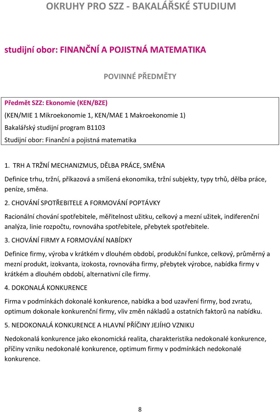 TRH A TRŽNÍ MECHANIZMUS, DĚLBA PRÁCE, SMĚNA Definice trhu, tržní, příkazová a smíšená ekonomika, tržní subjekty, typy trhů, dělba práce, peníze, směna. 2.